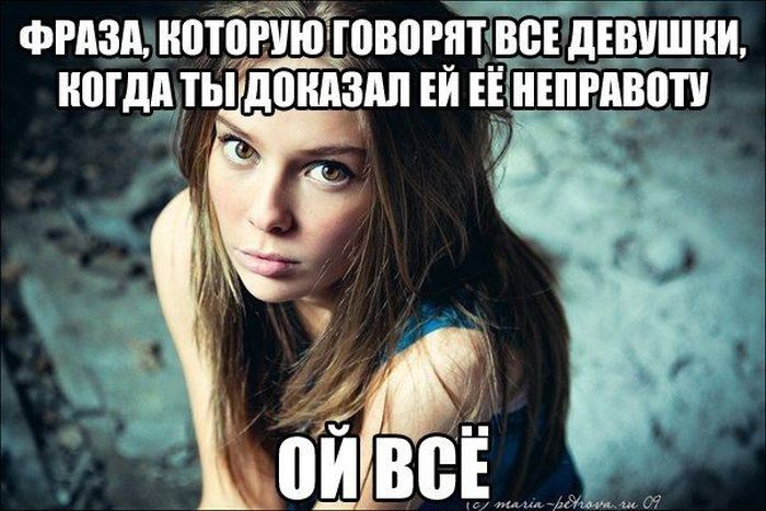 Фраза, которую говорят все девушки когда ты доказал ей ее неправоту. Ой все!