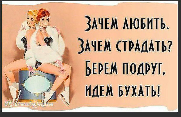 Зачем любить. Зачем страдать? Берем подруг, идем бухать!